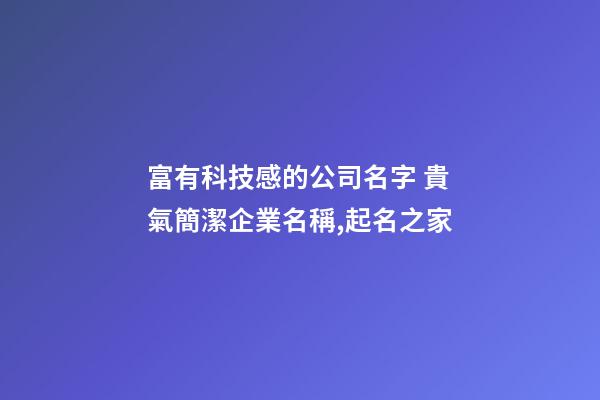 富有科技感的公司名字 貴氣簡潔企業名稱,起名之家-第1張-公司起名-玄機派
